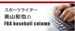 スポーツライター美山和也のFBA baseball column